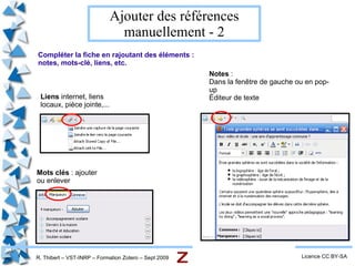 R. Thibert – VST-INRP – Formation Zotero – Sept 2009 Pourquoi Zotero ? Licence CC BY-SA Utilisation individuelle et/ou collective (poste et/ou serveur) 