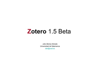 Z otero  1.5 Beta  Julio Alonso Arévalo Universidad de Salamanca [email_address] 