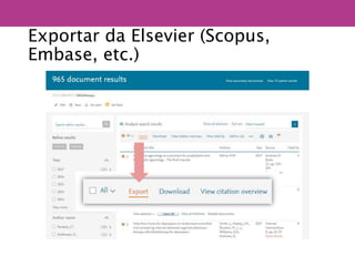 Exportar da Elsevier (Scopus,
Embase, etc.)
 