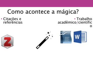 Como acontece a mágica?
• Citações e
referências
• Trabalho
acadêmico/científic
o
 