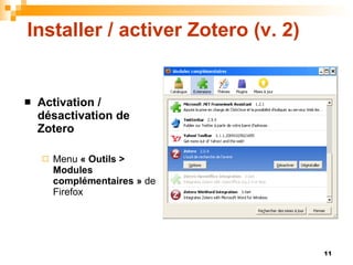 Installer / activer Zotero (v. 2) <ul><li>Activation / désactivation de Zotero   </li></ul><ul><ul><li>Menu  « Outils > Mo...