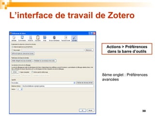 L’interface de travail de Zotero Actions > Préférences dans la barre d’outils 8ème onglet : Préférences avancées 