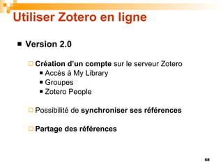 Utiliser Zotero en ligne <ul><li>Version 2.0 </li></ul><ul><ul><li>Création d’un compte  sur le serveur Zotero </li></ul><...