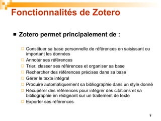 Fonctionnalités de Zotero <ul><li>Zotero permet principalement de : </li></ul><ul><ul><li>Constituer sa base personnelle d...