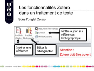 Les fonctionnalités Zotero
dans un traitement de texte
Attention :
Zotero doit être ouvert
Sous l’onglet Zotero
 