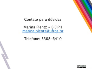 Contato para dúvidas
Marina Plentz - BIBIPH
marina.plentz@ufrgs.br
Telefone: 3308-6410
 