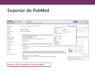 Exportar do PubMed
Marcar file e escolher o formato XML
 
