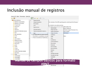 Inclusão manual de registros
Manual de campos básicos para formato
ABNT
 