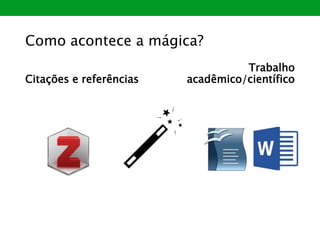 Como acontece a mágica?
Citações e referências
Trabalho
acadêmico/científico
 