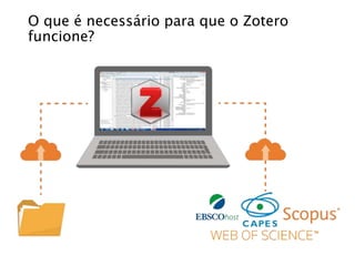 O que é necessário para que o Zotero
funcione?
 