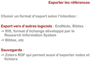 Exporter les références
Choisir un format d’export selon l’intention :
Export vers d’autres logiciels : EndNote, Bibtex
->...