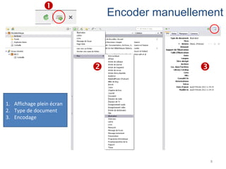 
                               Encoder manuellement



                                              


1. Affichage plein écran
2. Type de document
3. Encodage




                                                   8
 
