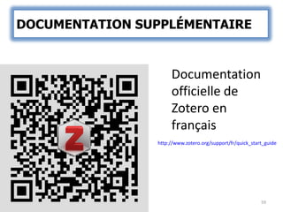 59
Documentation
officielle de
Zotero en
français
http://www.zotero.org/support/fr/quick_start_guide
DOCUMENTATION SUPPLÉM...