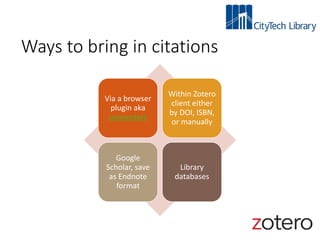 Ways to bring in citations
Via a browser
plugin aka
connectors
Within Zotero
client either
by DOI, ISBN,
or manually
Google
Scholar, save
as Endnote
format
Library
databases
 