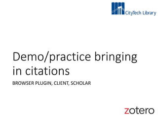 Demo/practice bringing
in citations
BROWSER PLUGIN, CLIENT, SCHOLAR
 