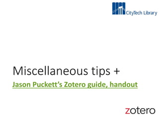 Miscellaneous tips +
Jason Puckett’s Zotero guide, handout
 