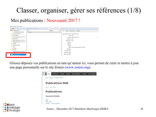 Classer, organiser, gérer ses références (1/8)
Mes publications : Nouveauté 2017 !
28Zotero – Décembre 2017-Bénédicte MacG...