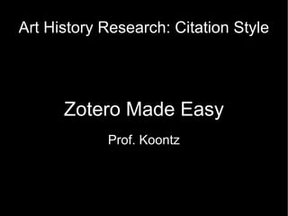Art History Research: Citation Style Zotero Made Easy Prof. Koontz 