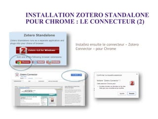Installez ensuite le connecteur « Zotero
Connector » pour Chrome
INSTALLATION ZOTERO STANDALONE
POUR CHROME : LE CONNECTEU...