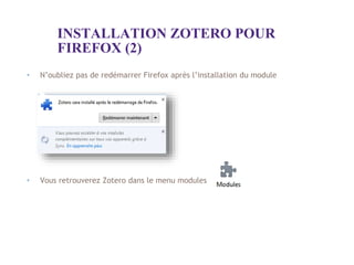 • N’oubliez pas de redémarrer Firefox après l’installation du module
• Vous retrouverez Zotero dans le menu modules
INSTAL...