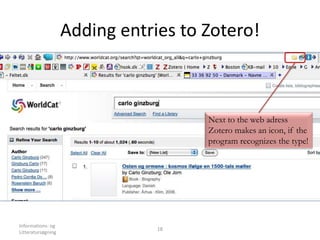 Adding entries to Zotero!
Informations- og
Litteratursøgning
18
Next to the web adress
Zotero makes an icon, if the
program recognizes the type!
 