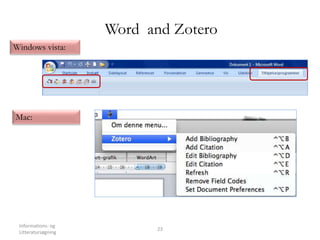 Informations- og
Litteratursøgning
23
Word and Zotero
Windows vista:
Mac:
 