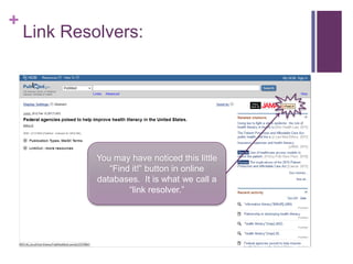+
    Link Resolvers:




             You may have noticed this little
                “Find it!” button in online
             databases. It is what we call a
                     “link resolver.”
 