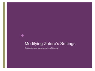 +
    Modifying Zotero’s Settings
    Customize your experience for efficiency!
 