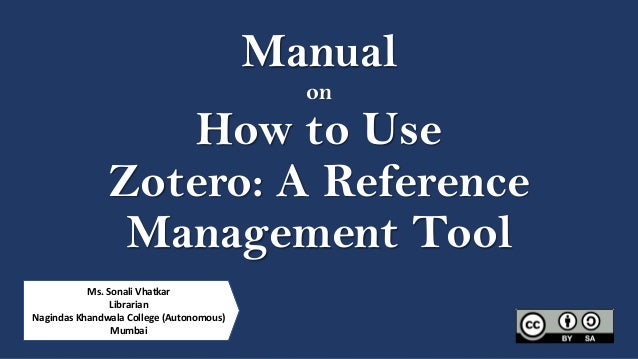 Manual
on
How to Use
Zotero: A Reference
Management Tool
Ms. Sonali Vhatkar
Librarian
Nagindas Khandwala College (Autonomous)
Mumbai
 