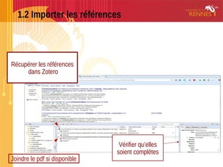 1.2 Importer les références
Vérifier qu’elles
soient complètes
Récupérer les références
dans Zotero
Joindre le pdf si disponible
 