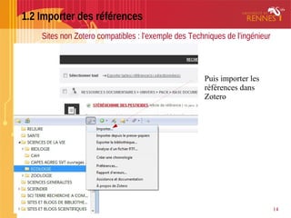 1.2 Importer des références
14
Sites non Zotero compatibles : l'exemple des Techniques de l'ingénieur
Puis importer les
références dans
Zotero
 