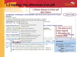 1.2 Importer des références d’un pdf
1-Glisser déposer le fichier pdf
dans Zotero
2- Clic droit sur le
fichier importé
3- Récupérer les
métadonnées
 