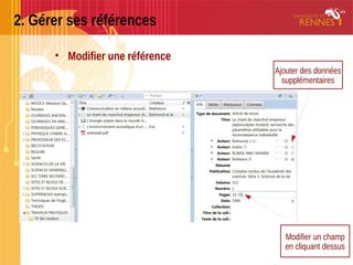 2. Gérer ses références
• Modifier une référence
Ajouter des données
supplémentaires
Modifier un champ
en cliquant dessus
 