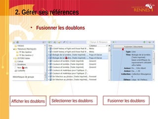 2. Gérer ses références
• Fusionner les doublons
Sélectionner les doublons Fusionner les doublonsAfficher les doublons
 