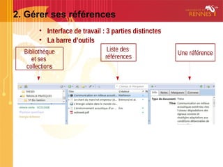 2. Gérer ses références
• Interface de travail : 3 parties distinctes
• La barre d’outils
Une référence
Liste des
référenc...
