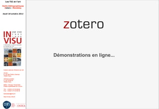 Les TIC et l'art

Outils bibliographiques
  Zotero - Mendeley


Jeudi 18 octobre 2012




                                         Démonstrations en ligne...

 Institut national d'histoire de l'art

 Accès :
 6, rue des Petits Champs
 75002 Paris

 Adresse postale :
 2, rue Vivienne
 75002 Paris

 Métro : Bourse, Pyramides
 Palais royal/Musée du Louvre

 Tél. : +33(0)1 47 03 89 84
 Fax : +33(0)1 47 03 86 36

 lesticetlart@inha.fr

 http://invisu.inha.fr
 