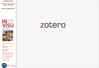 Les TIC et l'art

Outils bibliographiques
  Zotero - Mendeley


Jeudi 18 octobre 2012




 Institut national d'histoire de l'art

 Accès :
 6, rue des Petits Champs
 75002 Paris

 Adresse postale :
 2, rue Vivienne
 75002 Paris

 Métro : Bourse, Pyramides
 Palais royal/Musée du Louvre

 Tél. : +33(0)1 47 03 89 84
 Fax : +33(0)1 47 03 86 36

 lesticetlart@inha.fr

 http://invisu.inha.fr
 