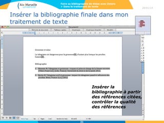 Faire sa bibliographie de thèse avec Zotero
> Dans le traitement de texte

28/01/14

Insérer la bibliographie finale dans mon
traitement de texte

Insérer la
bibliographie à partir
des références citées,
contrôler la qualité
des références

21

 