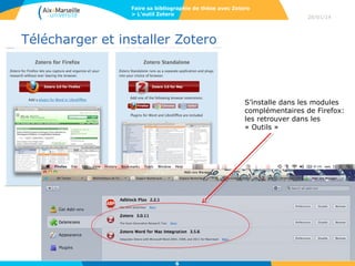 Faire sa bibliographie de thèse avec Zotero
> L’outil Zotero

28/01/14

Télécharger et installer Zotero

S’installe dans les modules
complémentaires de Firefox:
les retrouver dans les
« Outils »

6

 