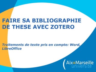 FAIRE SA BIBLIOGRAPHIE
DE THESE AVEC ZOTERO
Traitements de texte pris en compte: Word,
LibreOffice
 