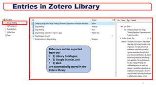 Reference entries exported
from the
 1) Library Catalogue,
 2) Google Scholar, and
 3) Web
are automatically stored in the
Zotero library
13
Entries in Zotero Library
 