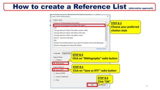 STEP 8.3
Choose your preferred
citation style
STEP 8.4
Click on “Bibliography” radio button
STEP 8.5
Click on “Save as RTF” radio button
STEP 8.6
Click “OK”
22
How to create a Reference List (alternative approach)
 