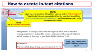 STEP 8
Click on “Add/Edit Bibliography”
From STEP 8. The record(s)
used in-text will automatically
appear
21
How to create in-text citations
STEP 8.1
After you have completed citing all the resources, click on “Unlink Citations”.
This will make the references editable. Check the prescribed format from
https://np-sg.libguides.com/CitingResources and do edits as necessary in the
auto-generated citations
 