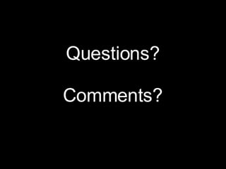 Questions? Comments? 