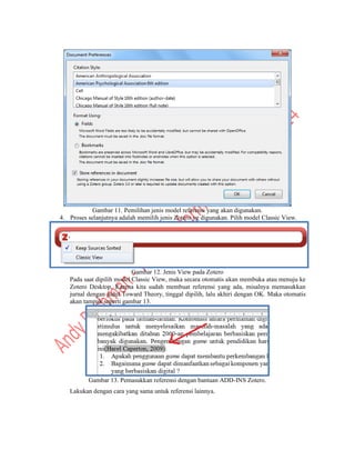 Gambar 11. Pemilihan jenis model referensi yang akan digunakan.
4. Proses selanjutnya adalah memilih jenis Zotero yg digunakan. Pilih model Classic View.
Gambar 12. Jenis View pada Zotero
Pada saat dipilih model Classic View, maka secara otomatis akan membuka atau menuju ke
Zotero Desktop. Karena kita sudah membuat referensi yang ada, misalnya memasukkan
jurnal dengan judul Toward Theory, tinggal dipilih, lalu akhiri dengan OK. Maka otomatis
akan tampak seperti gambar 13.
Gambar 13. Pemasukkan referensi dengan bantuan ADD-INS Zotero.
Lakukan dengan cara yang sama untuk referensi lainnya.
 