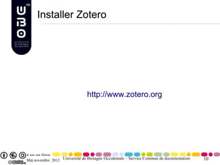 Installer Zotero




                               http://www.zotero.org




Màj novembre 2012 Université de Bretagne Occidentale – Service Commun de documentation   10
 