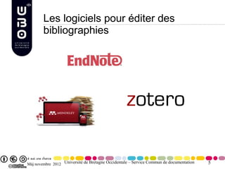 Les logiciels pour éditer des
        bibliographies




Màj novembre 2012 Université de Bretagne Occidentale – Service Commun de documentation   5
 