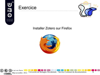 Exercice



                        Installer Zotero sur Firefox




Màj novembre 2012 Université de Bretagne Occidentale – Service Commun de documentation   9
 
