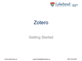 Library.lakeheadu.ca researchhelp@lakeheadu.ca (807) 343-8302
Zotero
Getting Started
 