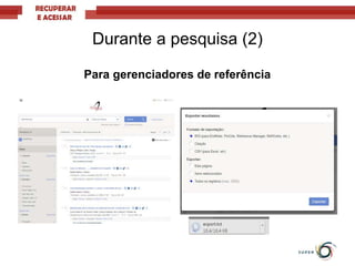 Para gerenciadores de referência
Durante a pesquisa (2)
 